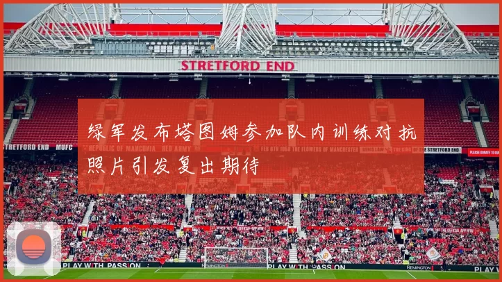 绿军发布塔图姆参加队内训练对抗照片引发复出期待