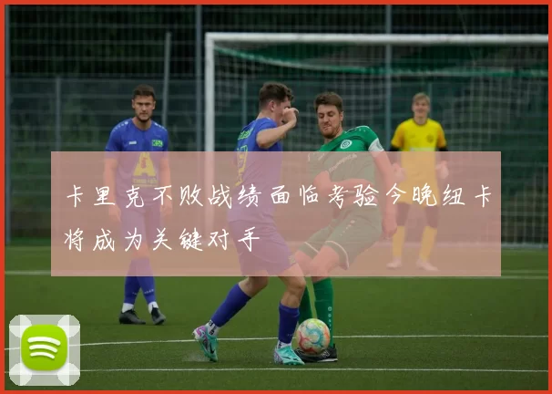 卡里克不败战绩面临考验今晚纽卡将成为关键对手